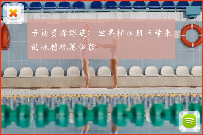 专访资深球迷：世界杯注册卡带来的独特观赛体验
