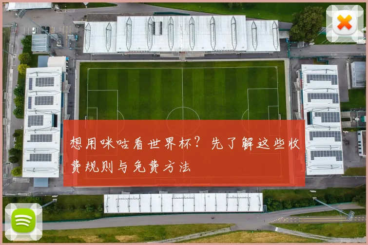 想用咪咕看世界杯？先了解这些收费规则与免费方法